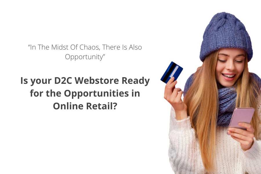 “In The Midst Of Chaos, There Is Also Opportunity” Is your D2C Webstore Ready for the Opportunities in Online Retail_